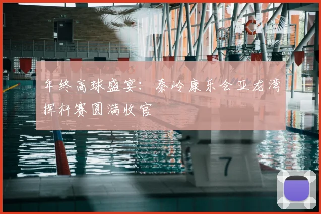 年终高球盛宴：秦岭康乐会亚龙湾挥杆赛圆满收官