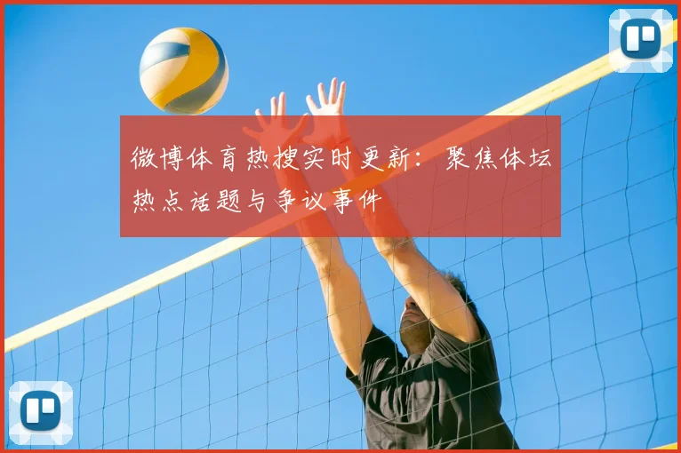 微博体育热搜实时更新:聚焦体坛热点话题与争议事件