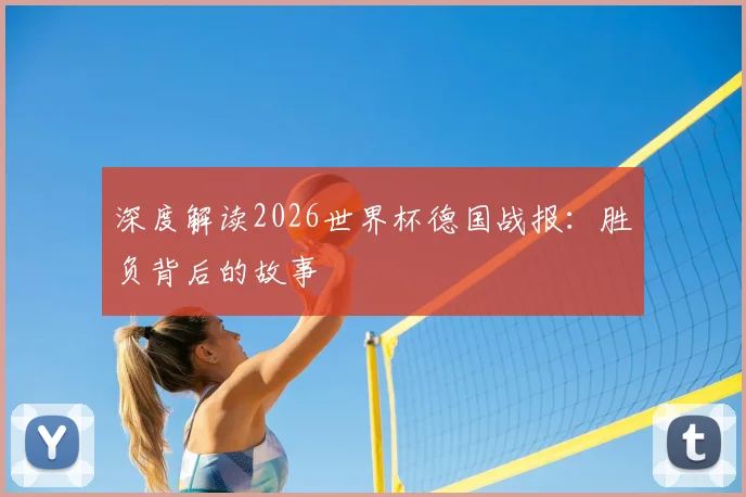 深度解读2026世界杯德国战报：胜负背后的故事