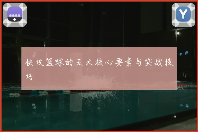 快攻篮球的五大核心要素与实战技巧